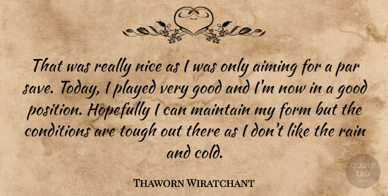 Thaworn Wiratchant Quote About Aiming, Conditions, Form, Good, Hopefully: That Was Really Nice As...