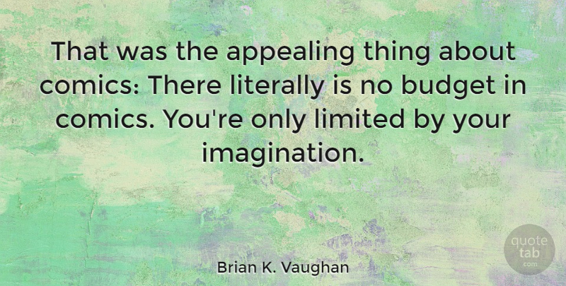 Brian K. Vaughan Quote About Imagination, Budgets: That Was The Appealing Thing...