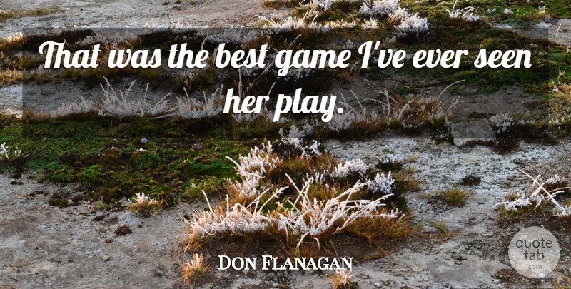Don Flanagan Quote About Best, Game, Seen: That Was The Best Game...