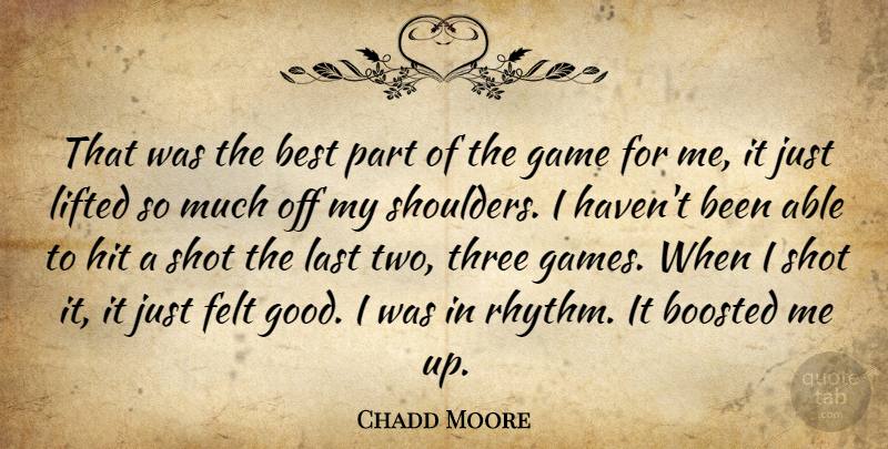 Chadd Moore Quote About Best, Felt, Game, Hit, Last: That Was The Best Part...
