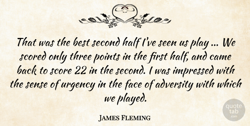 James Fleming Quote About Adversity, Best, Came, Face, Half: That Was The Best Second...