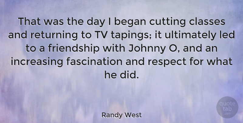 Randy West Quote About Began, Classes, Cutting, Friendship, Increasing: That Was The Day I...