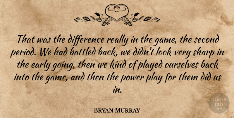 Bryan Murray Quote About Difference, Early, Ourselves, Played, Power: That Was The Difference Really...
