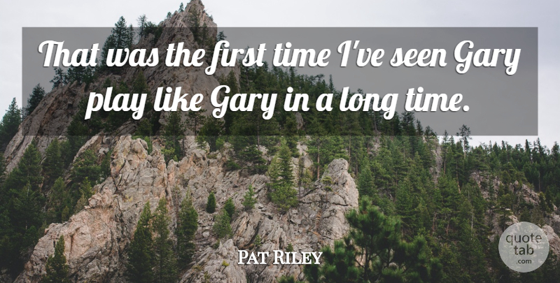 Pat Riley Quote About Gary, Seen, Time: That Was The First Time...