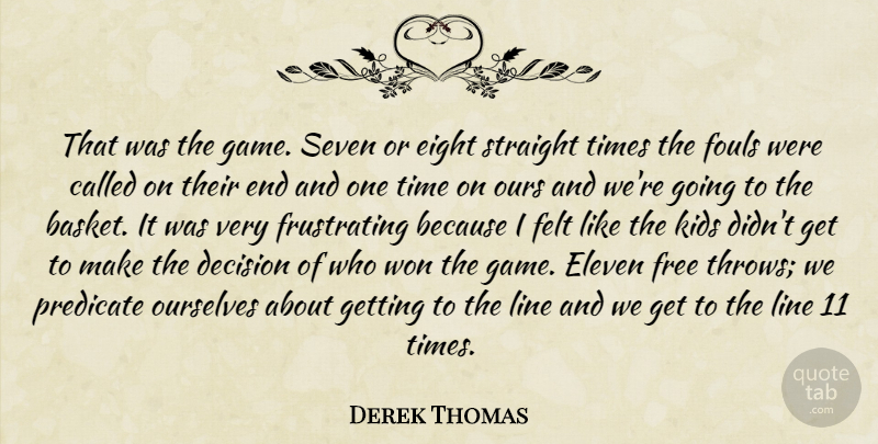 Derek Thomas Quote About Decision, Eight, Eleven, Felt, Free: That Was The Game Seven...