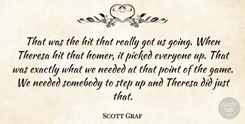 Scott Graf Quote About Exactly, Hit, Needed, Picked, Point: That Was The Hit That...