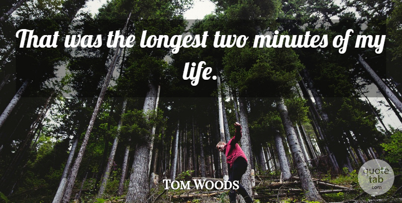 Tom Woods Quote About Longest, Minutes: That Was The Longest Two...
