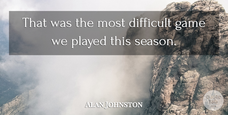 Alan Johnston Quote About Difficult, Game, Played: That Was The Most Difficult...