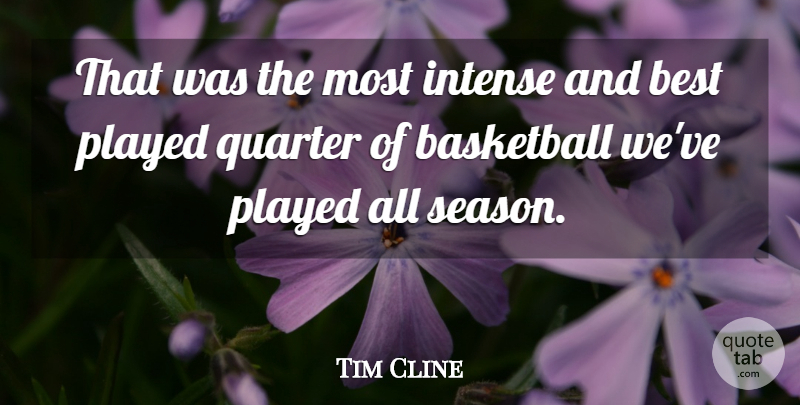 Tim Cline Quote About Basketball, Best, Intense, Played, Quarter: That Was The Most Intense...