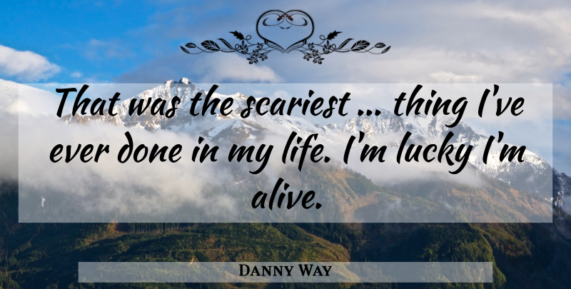 Danny Way Quote About Lucky, Scariest: That Was The Scariest Thing...
