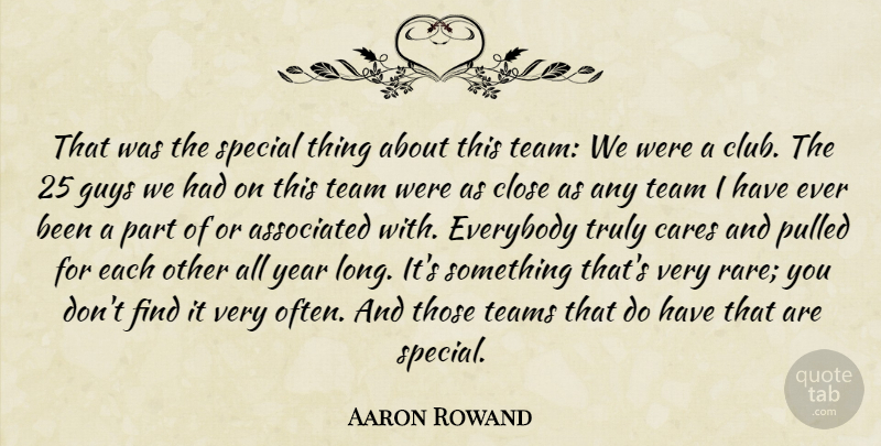 Aaron Rowand Quote About Associated, Cares, Close, Everybody, Guys: That Was The Special Thing...