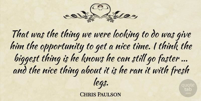 Chris Paulson Quote About Biggest, Faster, Fresh, Knows, Looking: That Was The Thing We...