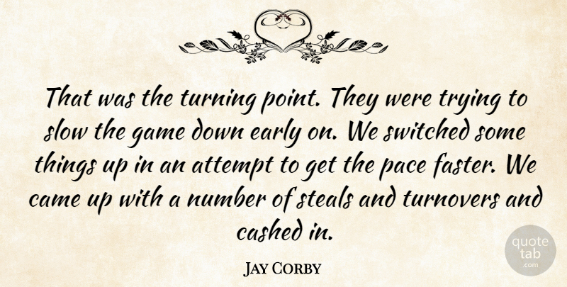 Jay Corby Quote About Attempt, Came, Early, Game, Number: That Was The Turning Point...