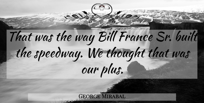 George Mirabal Quote About Bill, Built, France: That Was The Way Bill...
