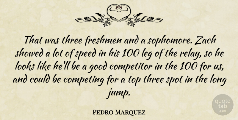 Pedro Marquez Quote About Competing, Competitor, Freshmen, Good, Leg: That Was Three Freshmen And...