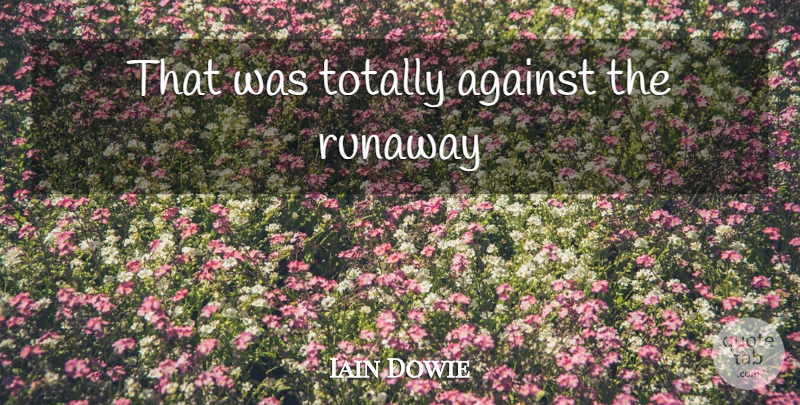 Iain Dowie Quote About Runaway: That Was Totally Against The...