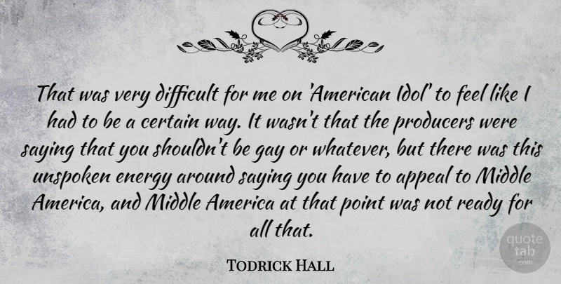 Todrick Hall Quote About America, Appeal, Certain, Middle, Point: That Was Very Difficult For...