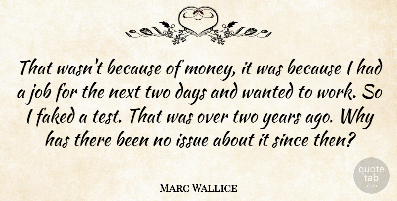 Marc Wallice Quote About Days, Issue, Job, Next, Since: That Wasnt Because Of Money...
