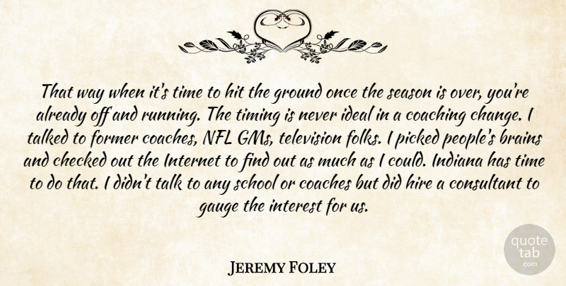Jeremy Foley Quote About Brains, Checked, Coaches, Coaching, Consultant: That Way When Its Time...