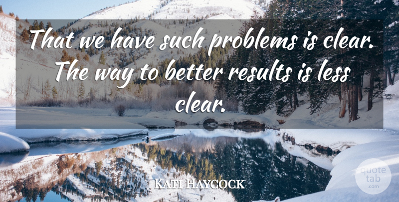 Kati Haycock Quote About Less, Problems, Results: That We Have Such Problems...