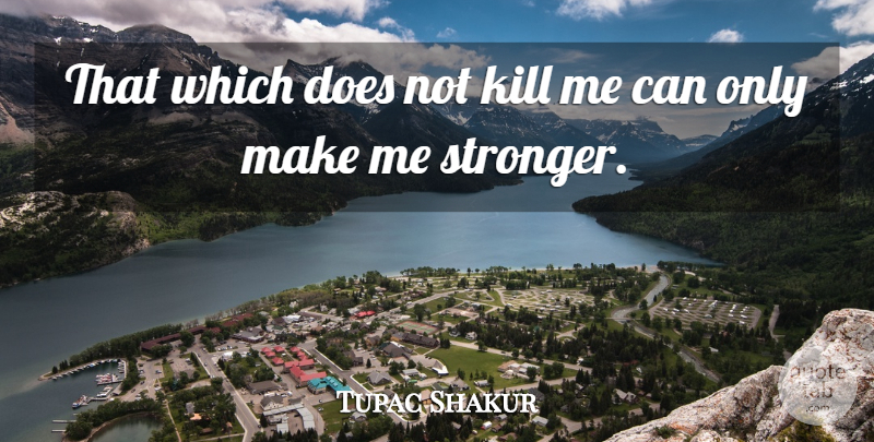 Tupac Shakur Quote About Death, Thug, Rapper: That Which Does Not Kill...