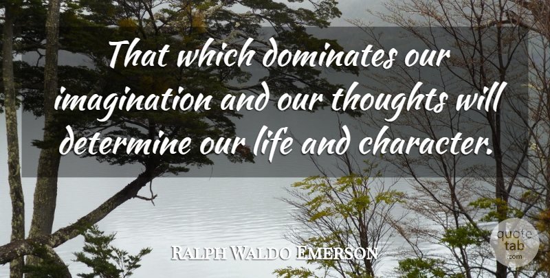 Ralph Waldo Emerson Quote About Character, Imagination, Coaching: That Which Dominates Our Imagination...