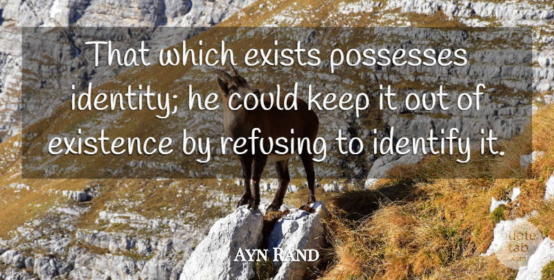 Ayn Rand Quote About Identity, Existence: That Which Exists Possesses Identity...