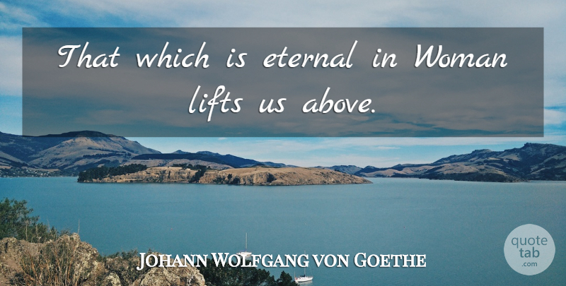Johann Wolfgang von Goethe Quote About Eternity, Lifts, Eternal: That Which Is Eternal In...