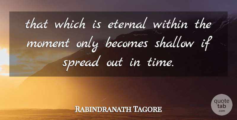 Rabindranath Tagore Quote About Moments, Shallow, Spread: That Which Is Eternal Within...