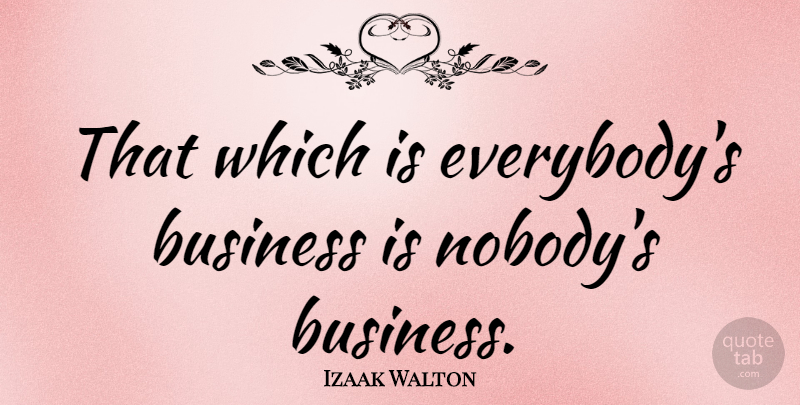 Izaak Walton Quote About Gossip: That Which Is Everybodys Business...