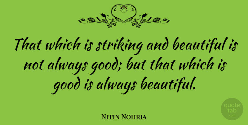 Nitin Nohria Quote About Beautiful, Beauty, Good, Striking: That Which Is Striking And...