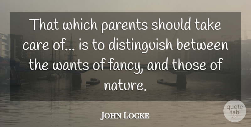 John Locke Quote About Parent, Care, Want: That Which Parents Should Take...