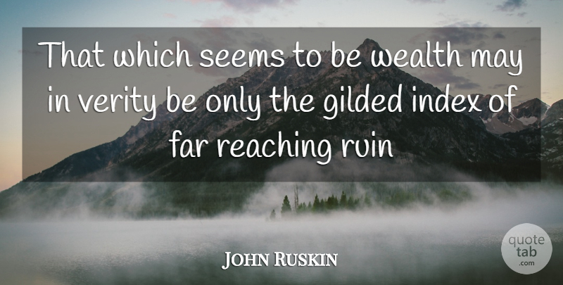 John Ruskin Quote About May, Ruins, Wealth: That Which Seems To Be...