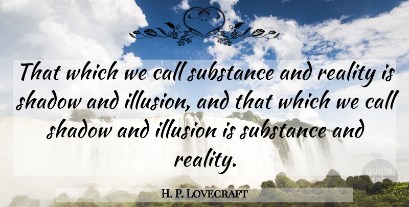 H. P. Lovecraft Quote About Reality, Shadow, Substance: That Which We Call Substance...