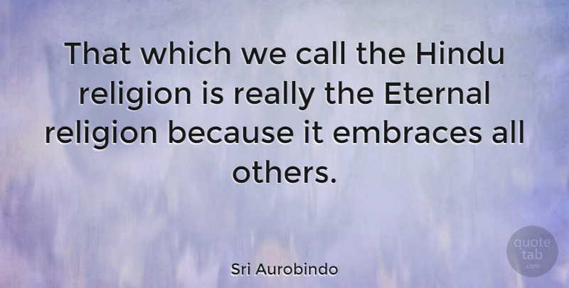 Sri Aurobindo Quote About Hinduism, Embrace, Hindu Religion: That Which We Call The...