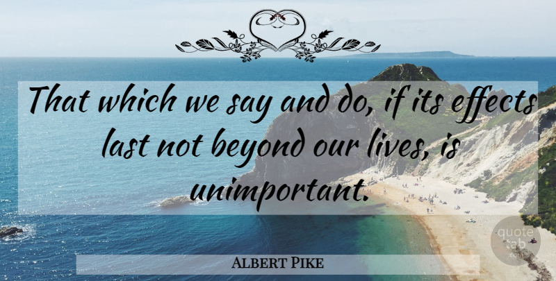 Albert Pike Quote About Lasts, Life Is, Our Lives: That Which We Say And...