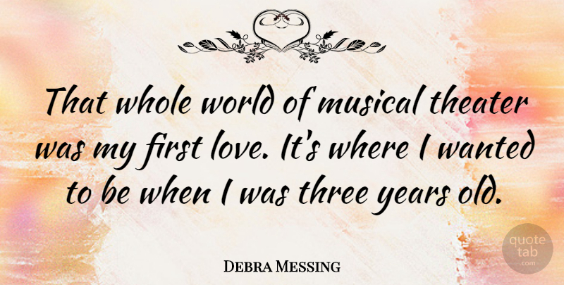 Debra Messing Quote About First Love, Years, Musical: That Whole World Of Musical...