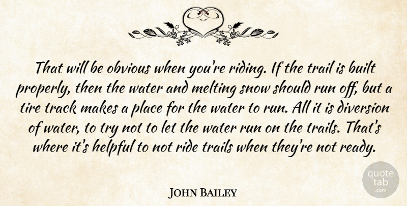 John Bailey Quote About Built, Diversion, Helpful, Melting, Obvious: That Will Be Obvious When...