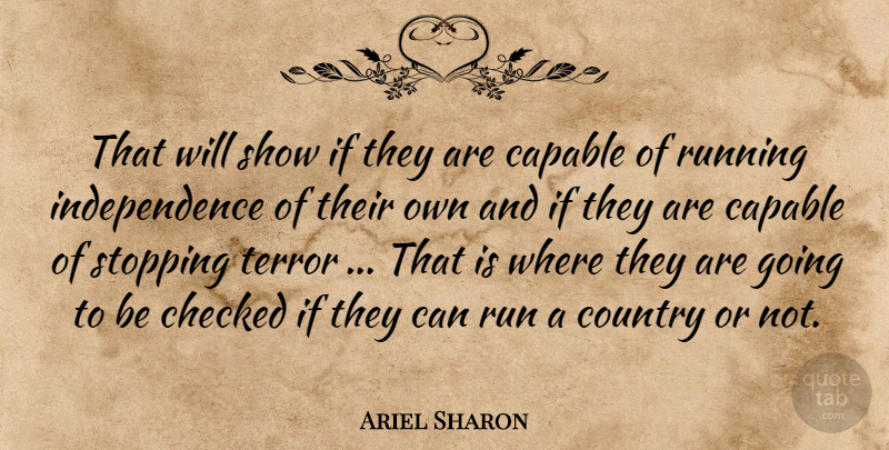 Ariel Sharon Quote About Capable, Checked, Country, Independence, Running: That Will Show If They...