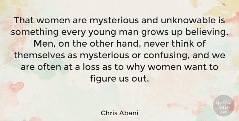 Chris Abani Quote About Growing Up, Believe, Loss: That Women Are Mysterious And...