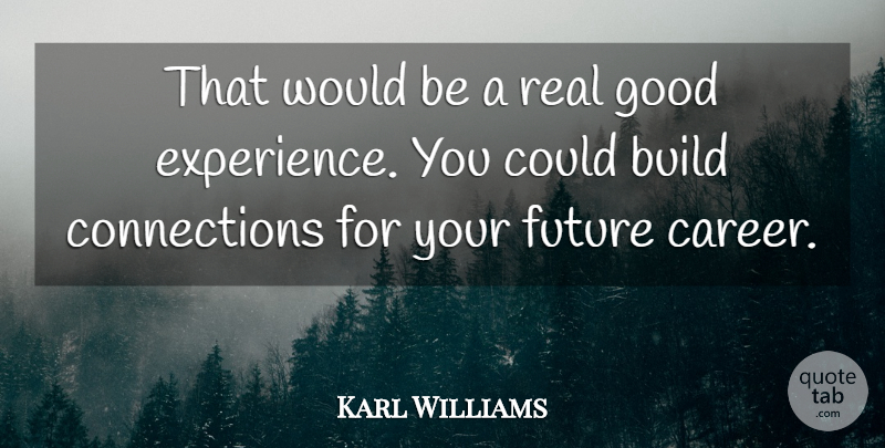 Karl Williams Quote About Build, Future, Good: That Would Be A Real...