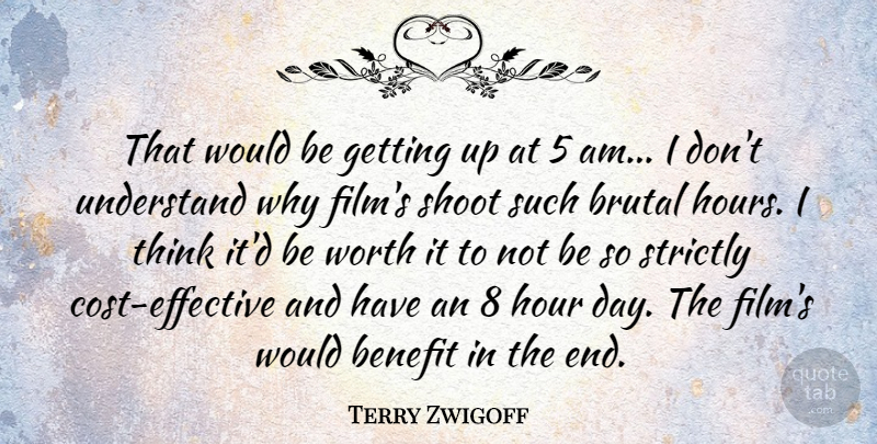 Terry Zwigoff Quote About Thinking, Cost, Benefits: That Would Be Getting Up...