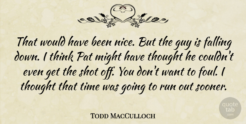 Todd MacCulloch Quote About Falling, Guy, Might, Pat, Run: That Would Have Been Nice...