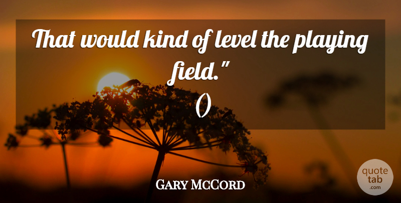 Gary McCord Quote About Level, Playing: That Would Kind Of Level...