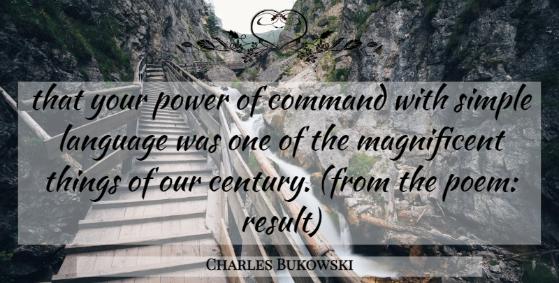 Charles Bukowski Quote About Simple, Language, Results: That Your Power Of Command...