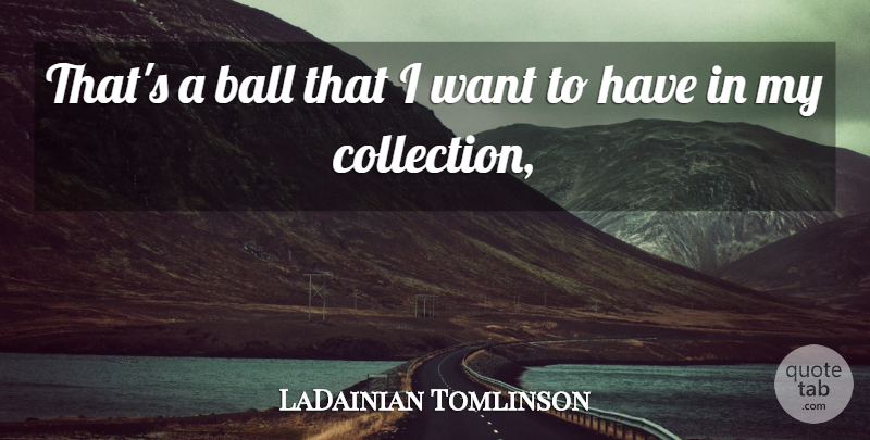 LaDainian Tomlinson Quote About Ball: Thats A Ball That I...