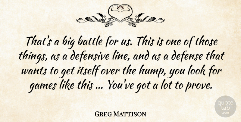 Greg Mattison Quote About Battle, Defense, Defensive, Games, Itself: Thats A Big Battle For...