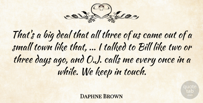 Daphne Brown Quote About Bill, Calls, Came, Days, Deal: Thats A Big Deal That...