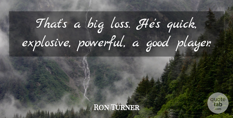 Ron Turner Quote About Good: Thats A Big Loss Hes...