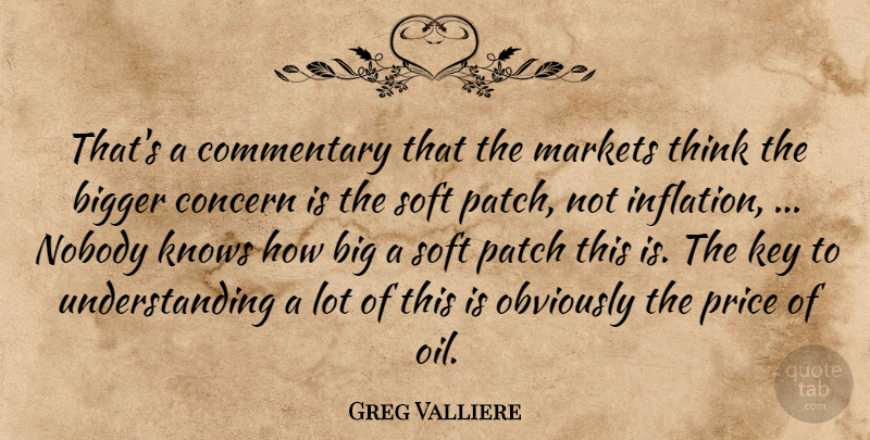 Greg Valliere Quote About Bigger, Commentary, Concern, Key, Knows: Thats A Commentary That The...